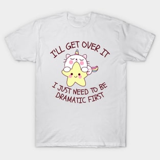 I'll Get Over It I Just Need To Be Dramatic First T-Shirt